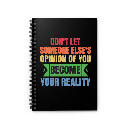 Don't Let Someone Else's Opinion of You Become Your Reality Spiral Notebook