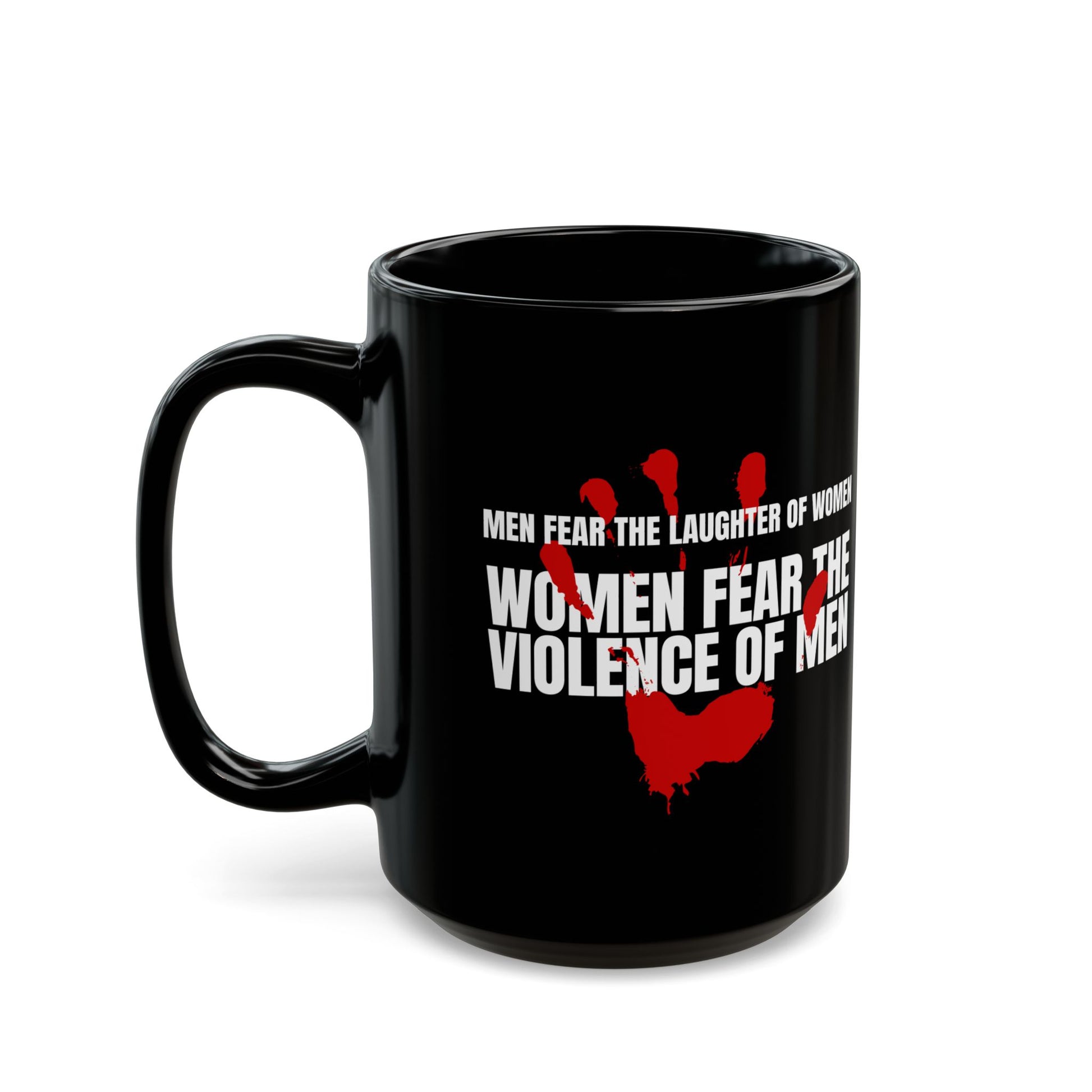 Black coffee mug 15 ounces, with a red handprint and the strongly anti-violence message: Men Fear the Laughter of Women. Women Fear the Violence of Men.  Ideal gift for survivors of domestic violence, support groups, therapists and counselors. 