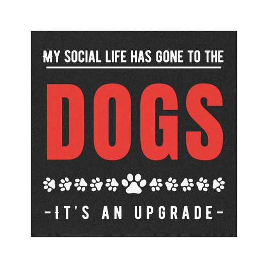 My Social Life Has Gone to the Dogs - 5" Square Car Magnet