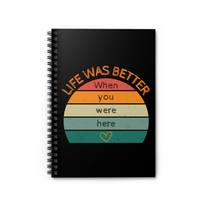 Spiral notebook with the phrase, Life was better when you were here. 118 lined pages.