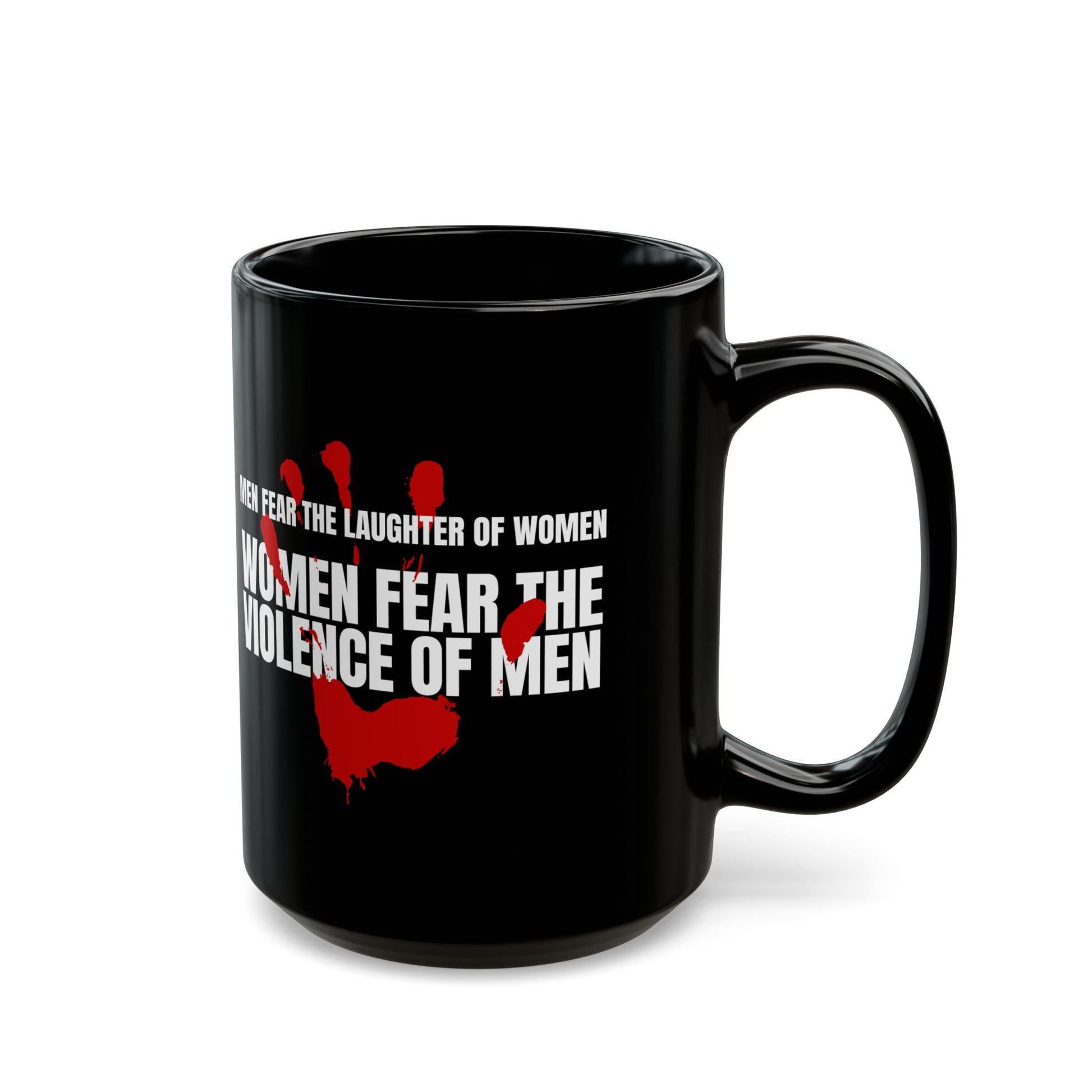 Black coffee mug 15 ounces, with a red handprint and the strongly anti-violence message: Men Fear the Laughter of Women. Women Fear the Violence of Men.  Ideal gift for survivors of domestic violence, support groups, therapists and counselors. 