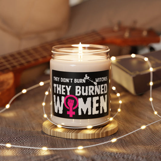 They Didn't Burn Witches. They Burned Women. 9 oz Scented Soy Candle