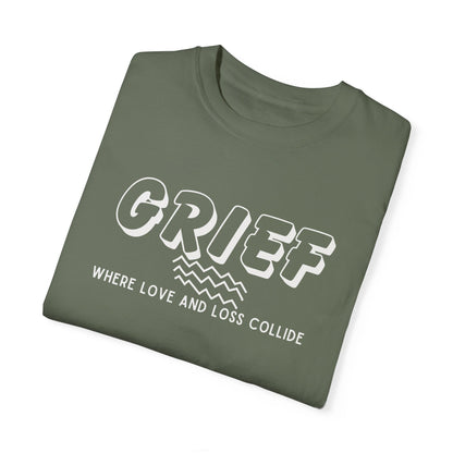 Moss Comfort Colors t-shirt with the simple message: Grief, Where Love and Loss Collide
