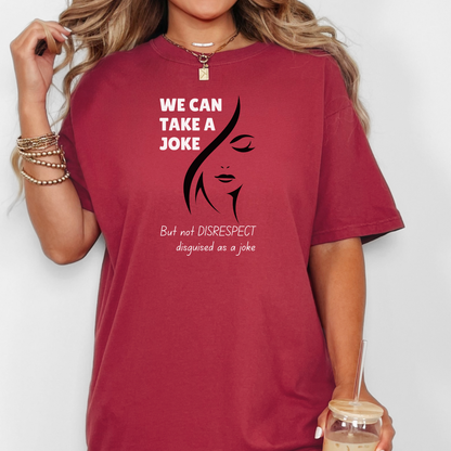 We Can Take A Joke, But Not Disrespect Disguised As A Joke Unisex T-shirt