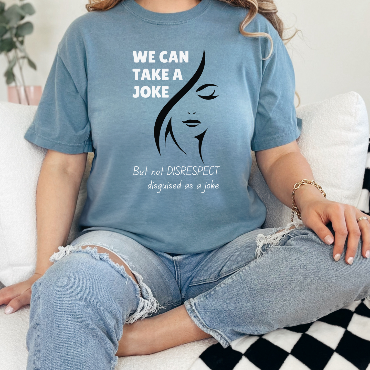 We Can Take A Joke, But Not Disrespect Disguised As A Joke Unisex T-shirt