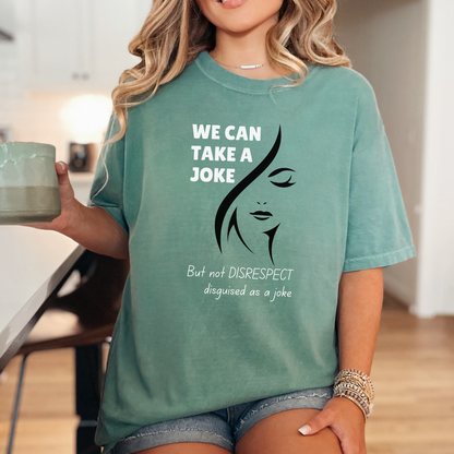 We Can Take A Joke, But Not Disrespect Disguised As A Joke Unisex T-shirt